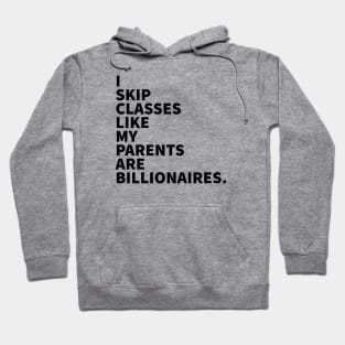 I skip classes like my parents are billionaires. Hoodie